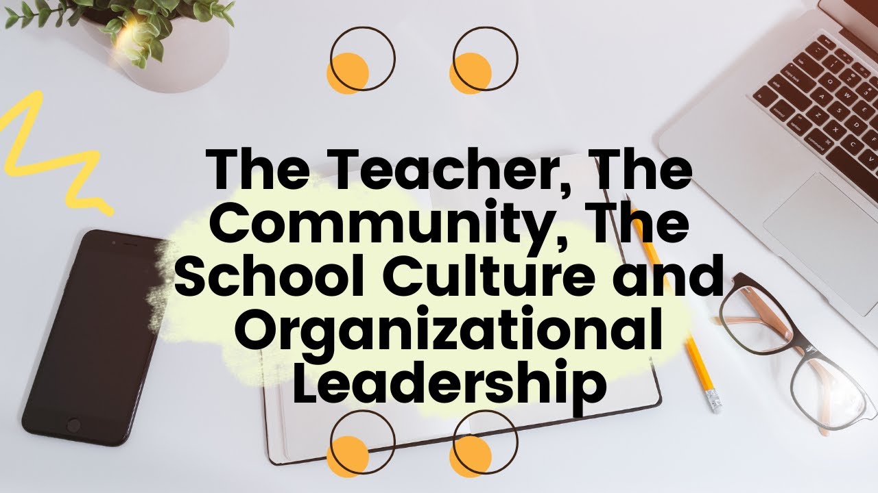 THE TEACHER AND THE COMMUNITY, SCHOOL CULTURE AND ORGANIZATIONAL LEADERSHIP (BECE-AG 3-BECED-AG-III-1 2PROFED11) M/TH 01:00PM-03:00PM/01:00PM-03:00PM